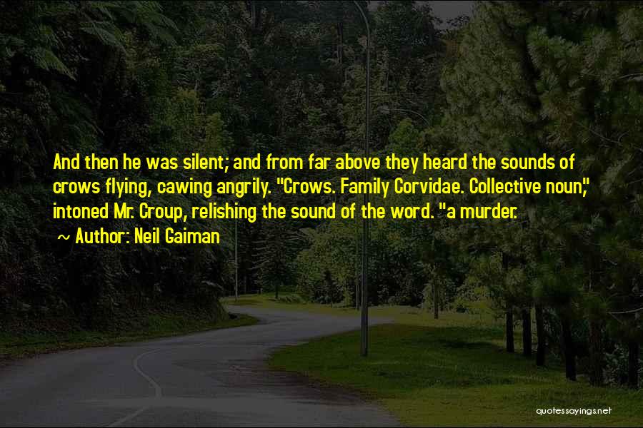 Neil Gaiman Quotes: And Then He Was Silent; And From Far Above They Heard The Sounds Of Crows Flying, Cawing Angrily. Crows. Family