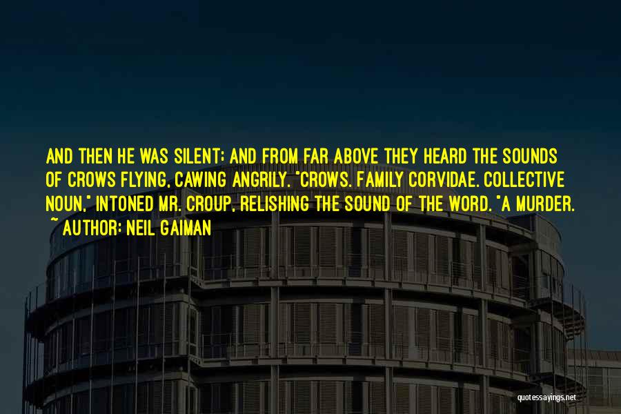 Neil Gaiman Quotes: And Then He Was Silent; And From Far Above They Heard The Sounds Of Crows Flying, Cawing Angrily. Crows. Family