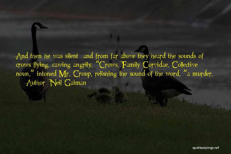 Neil Gaiman Quotes: And Then He Was Silent; And From Far Above They Heard The Sounds Of Crows Flying, Cawing Angrily. Crows. Family