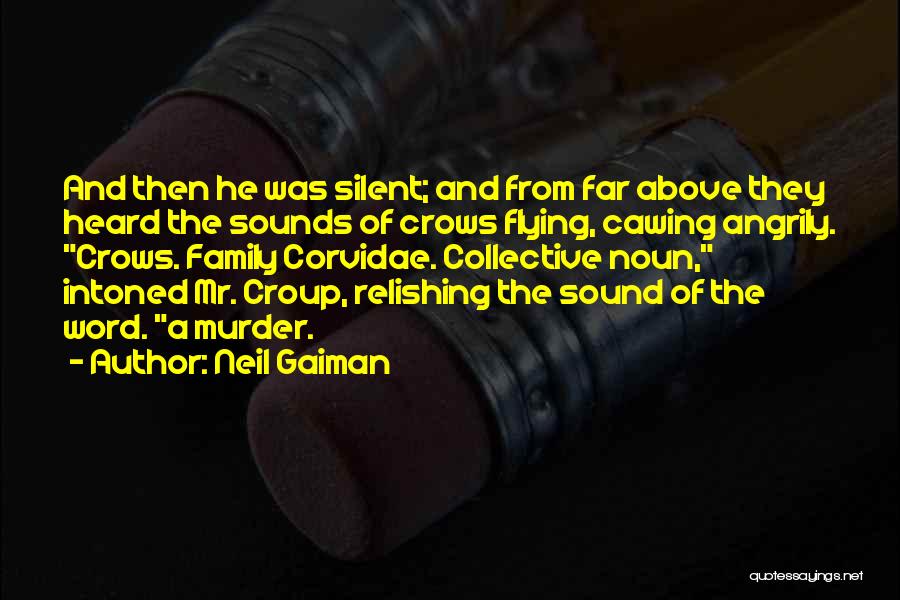 Neil Gaiman Quotes: And Then He Was Silent; And From Far Above They Heard The Sounds Of Crows Flying, Cawing Angrily. Crows. Family