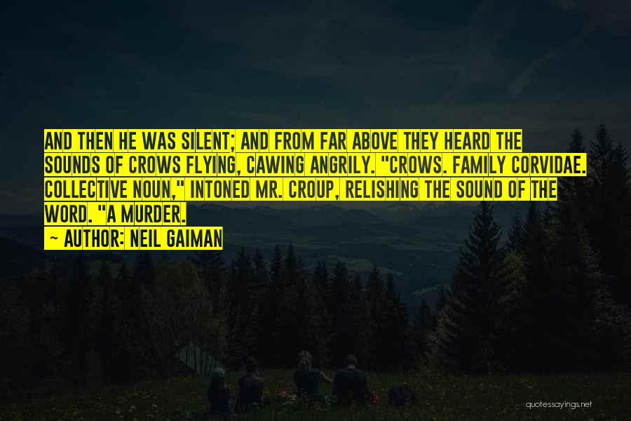 Neil Gaiman Quotes: And Then He Was Silent; And From Far Above They Heard The Sounds Of Crows Flying, Cawing Angrily. Crows. Family