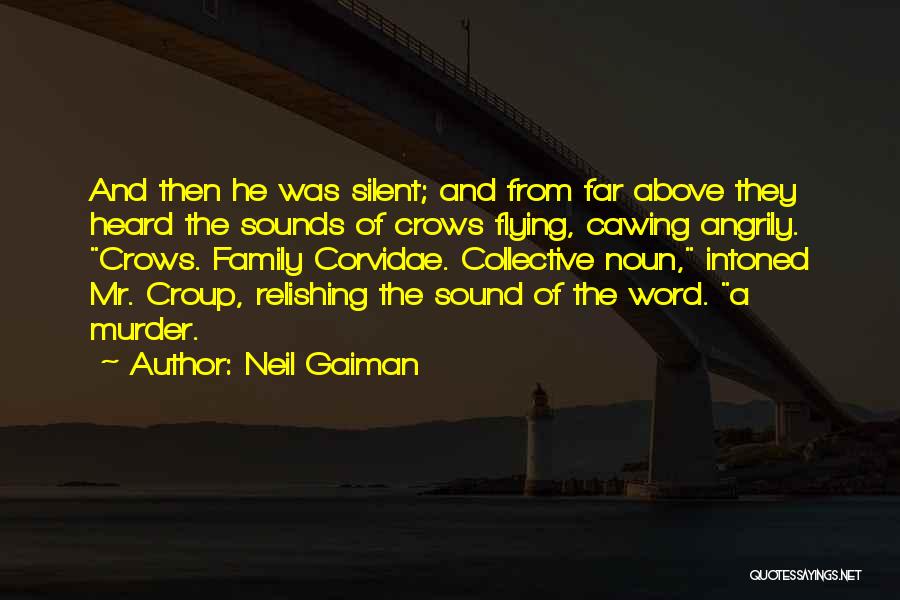 Neil Gaiman Quotes: And Then He Was Silent; And From Far Above They Heard The Sounds Of Crows Flying, Cawing Angrily. Crows. Family