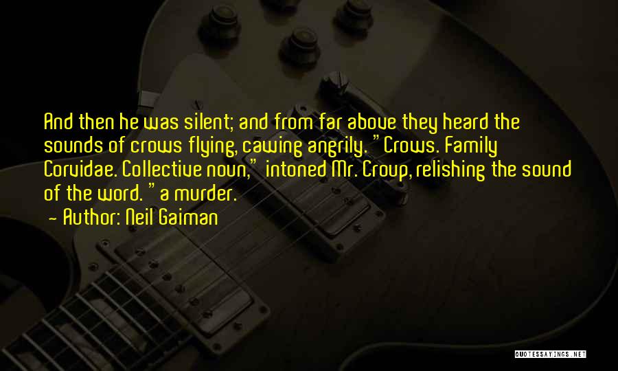 Neil Gaiman Quotes: And Then He Was Silent; And From Far Above They Heard The Sounds Of Crows Flying, Cawing Angrily. Crows. Family