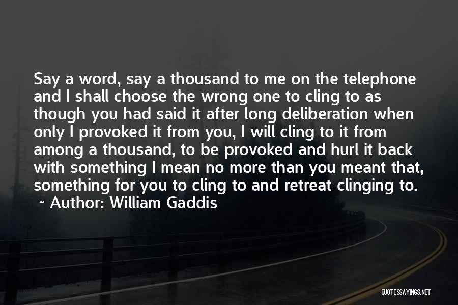 William Gaddis Quotes: Say A Word, Say A Thousand To Me On The Telephone And I Shall Choose The Wrong One To Cling