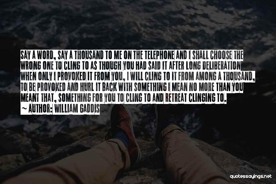 William Gaddis Quotes: Say A Word, Say A Thousand To Me On The Telephone And I Shall Choose The Wrong One To Cling