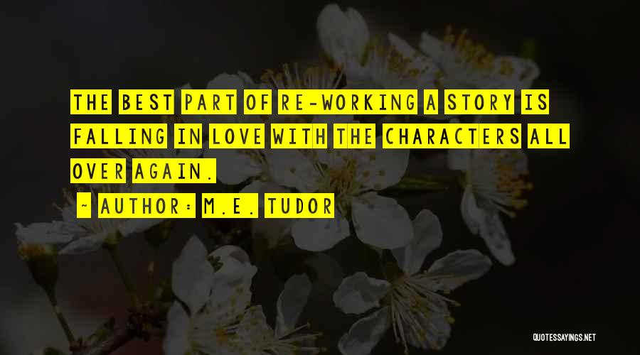 M.E. Tudor Quotes: The Best Part Of Re-working A Story Is Falling In Love With The Characters All Over Again.