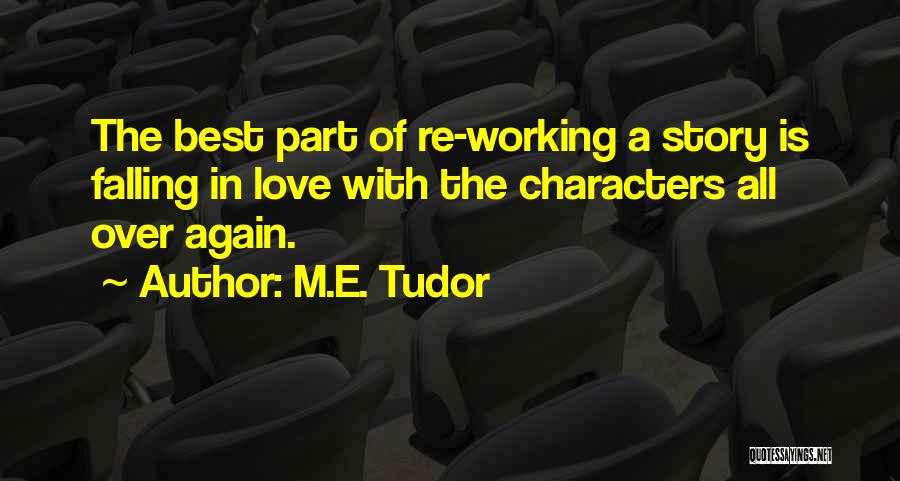 M.E. Tudor Quotes: The Best Part Of Re-working A Story Is Falling In Love With The Characters All Over Again.