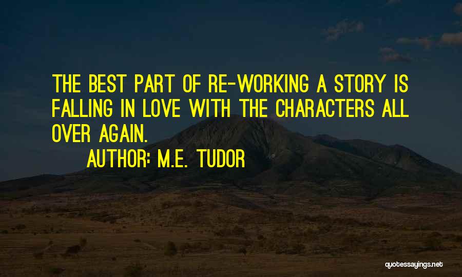 M.E. Tudor Quotes: The Best Part Of Re-working A Story Is Falling In Love With The Characters All Over Again.