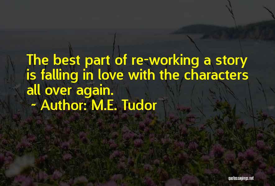 M.E. Tudor Quotes: The Best Part Of Re-working A Story Is Falling In Love With The Characters All Over Again.