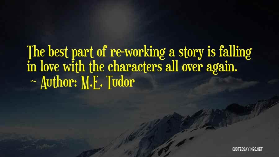 M.E. Tudor Quotes: The Best Part Of Re-working A Story Is Falling In Love With The Characters All Over Again.