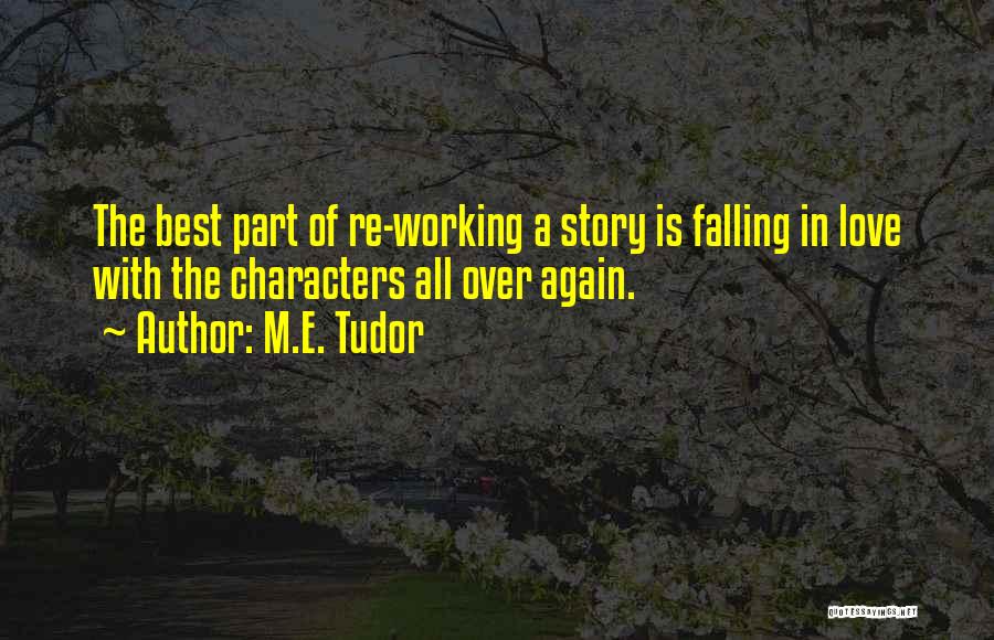 M.E. Tudor Quotes: The Best Part Of Re-working A Story Is Falling In Love With The Characters All Over Again.