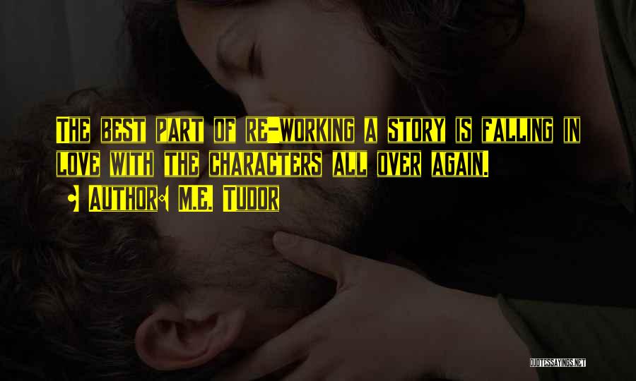 M.E. Tudor Quotes: The Best Part Of Re-working A Story Is Falling In Love With The Characters All Over Again.