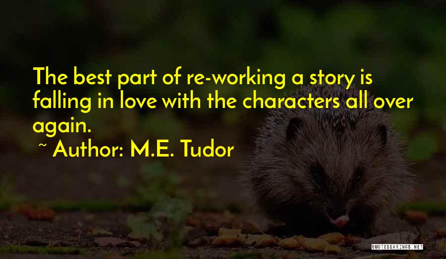 M.E. Tudor Quotes: The Best Part Of Re-working A Story Is Falling In Love With The Characters All Over Again.