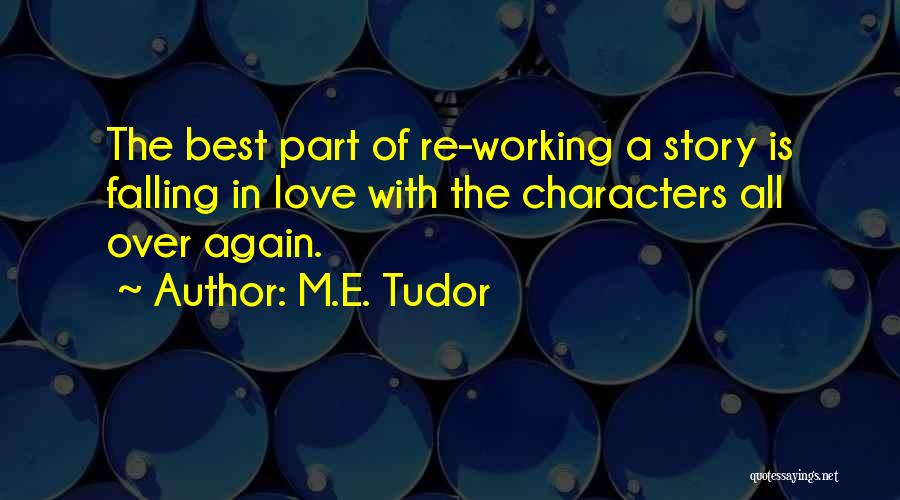 M.E. Tudor Quotes: The Best Part Of Re-working A Story Is Falling In Love With The Characters All Over Again.