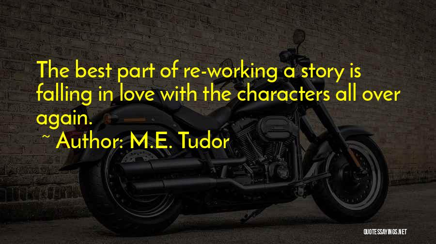 M.E. Tudor Quotes: The Best Part Of Re-working A Story Is Falling In Love With The Characters All Over Again.