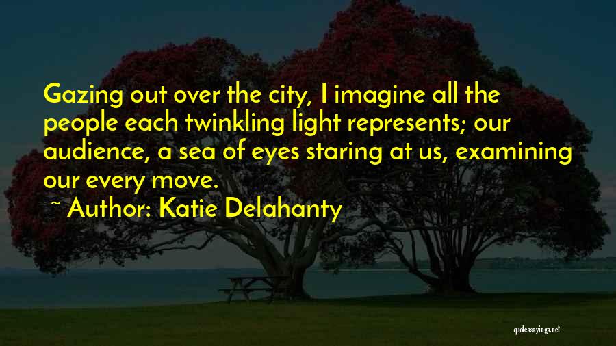 Katie Delahanty Quotes: Gazing Out Over The City, I Imagine All The People Each Twinkling Light Represents; Our Audience, A Sea Of Eyes