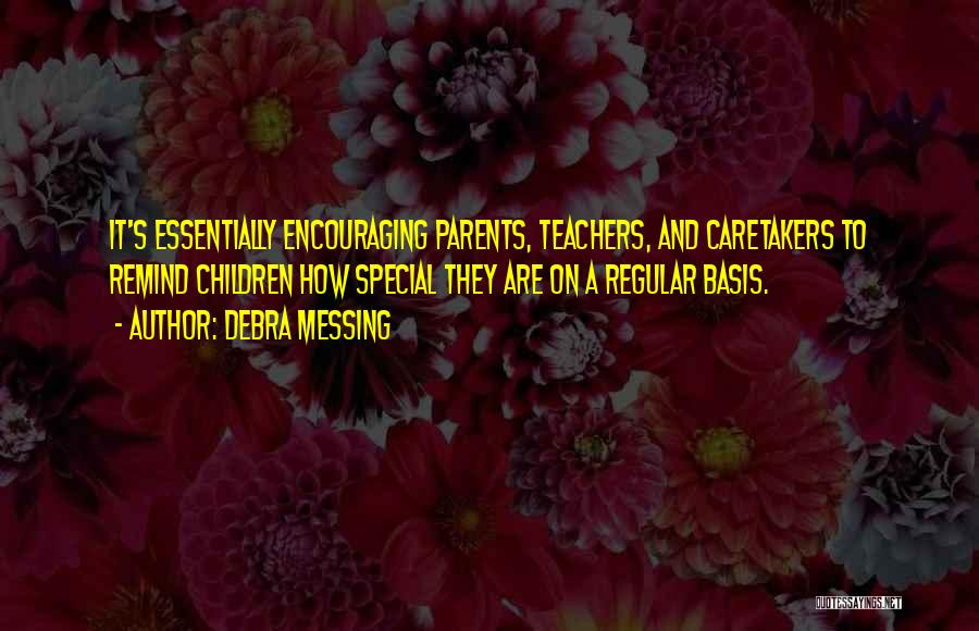 Debra Messing Quotes: It's Essentially Encouraging Parents, Teachers, And Caretakers To Remind Children How Special They Are On A Regular Basis.