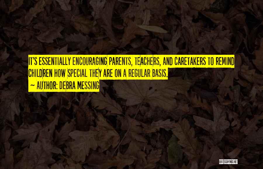 Debra Messing Quotes: It's Essentially Encouraging Parents, Teachers, And Caretakers To Remind Children How Special They Are On A Regular Basis.