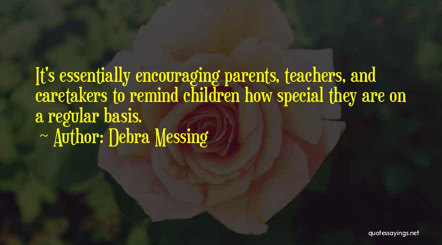 Debra Messing Quotes: It's Essentially Encouraging Parents, Teachers, And Caretakers To Remind Children How Special They Are On A Regular Basis.