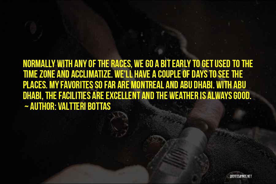 Valtteri Bottas Quotes: Normally With Any Of The Races, We Go A Bit Early To Get Used To The Time Zone And Acclimatize.