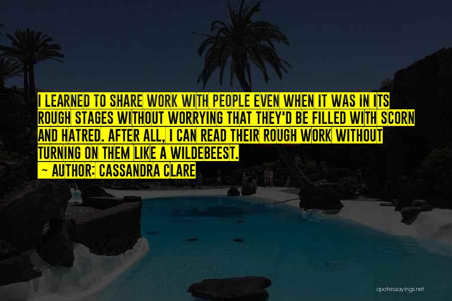 Cassandra Clare Quotes: I Learned To Share Work With People Even When It Was In Its Rough Stages Without Worrying That They'd Be