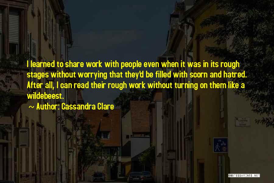 Cassandra Clare Quotes: I Learned To Share Work With People Even When It Was In Its Rough Stages Without Worrying That They'd Be