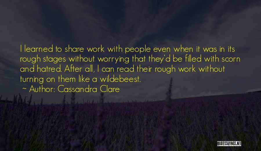 Cassandra Clare Quotes: I Learned To Share Work With People Even When It Was In Its Rough Stages Without Worrying That They'd Be