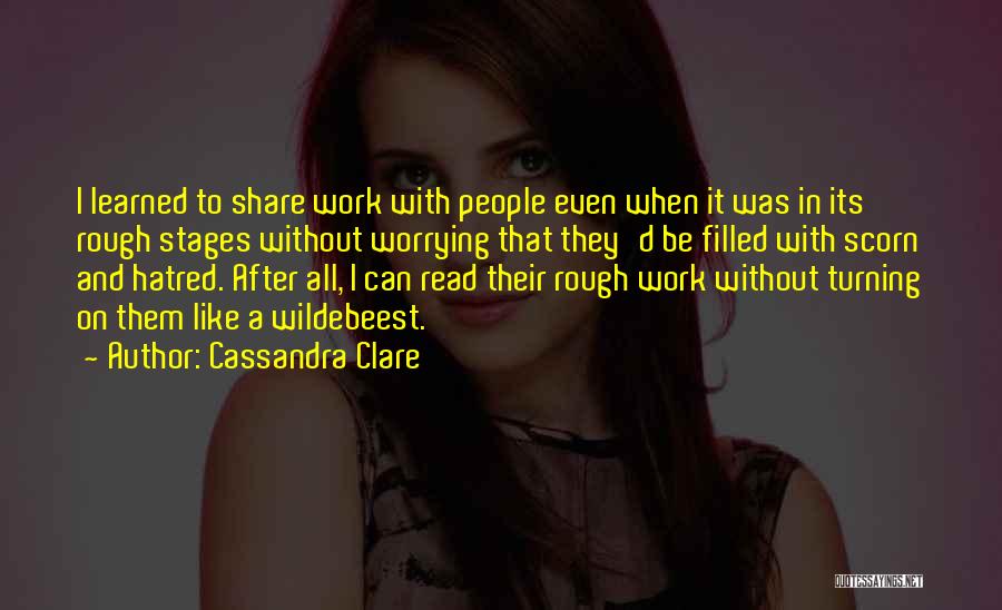 Cassandra Clare Quotes: I Learned To Share Work With People Even When It Was In Its Rough Stages Without Worrying That They'd Be