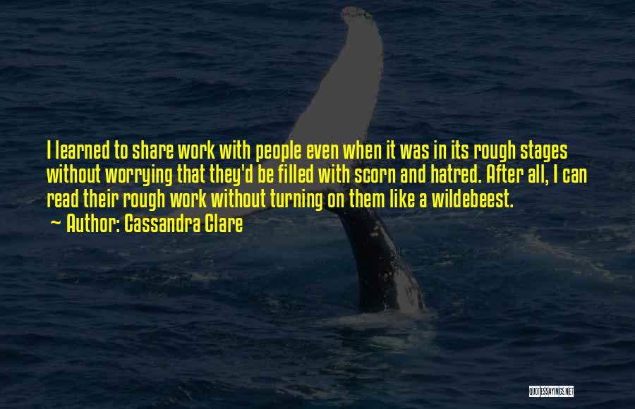Cassandra Clare Quotes: I Learned To Share Work With People Even When It Was In Its Rough Stages Without Worrying That They'd Be