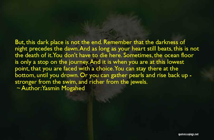 Yasmin Mogahed Quotes: But, This Dark Place Is Not The End. Remember That The Darkness Of Night Precedes The Dawn. And As Long