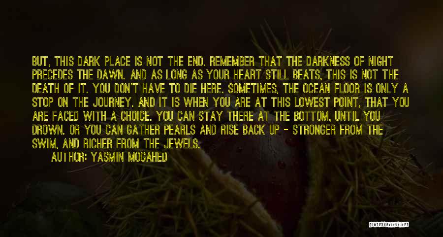 Yasmin Mogahed Quotes: But, This Dark Place Is Not The End. Remember That The Darkness Of Night Precedes The Dawn. And As Long