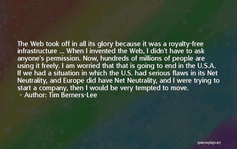 Tim Berners-Lee Quotes: The Web Took Off In All Its Glory Because It Was A Royalty-free Infrastructure ... When I Invented The Web,