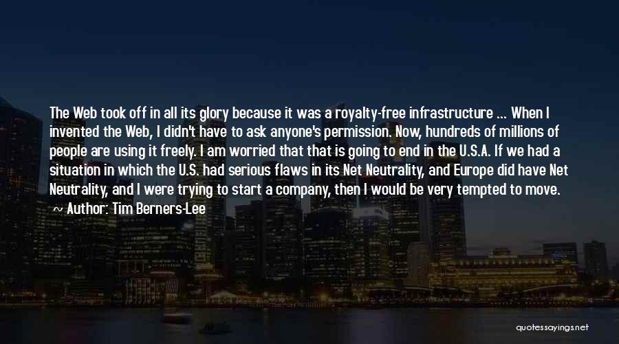 Tim Berners-Lee Quotes: The Web Took Off In All Its Glory Because It Was A Royalty-free Infrastructure ... When I Invented The Web,