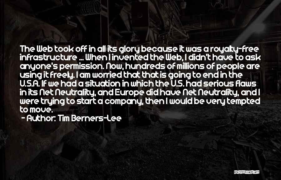 Tim Berners-Lee Quotes: The Web Took Off In All Its Glory Because It Was A Royalty-free Infrastructure ... When I Invented The Web,