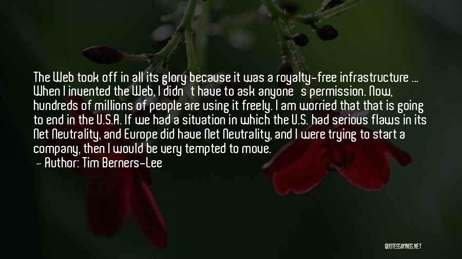 Tim Berners-Lee Quotes: The Web Took Off In All Its Glory Because It Was A Royalty-free Infrastructure ... When I Invented The Web,