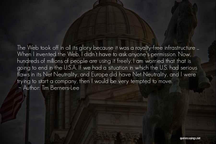 Tim Berners-Lee Quotes: The Web Took Off In All Its Glory Because It Was A Royalty-free Infrastructure ... When I Invented The Web,