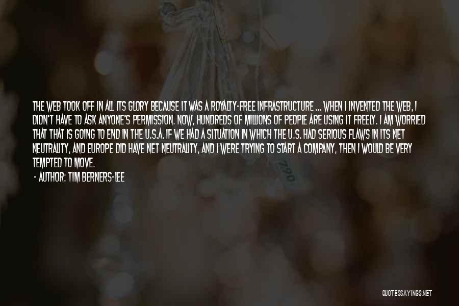 Tim Berners-Lee Quotes: The Web Took Off In All Its Glory Because It Was A Royalty-free Infrastructure ... When I Invented The Web,