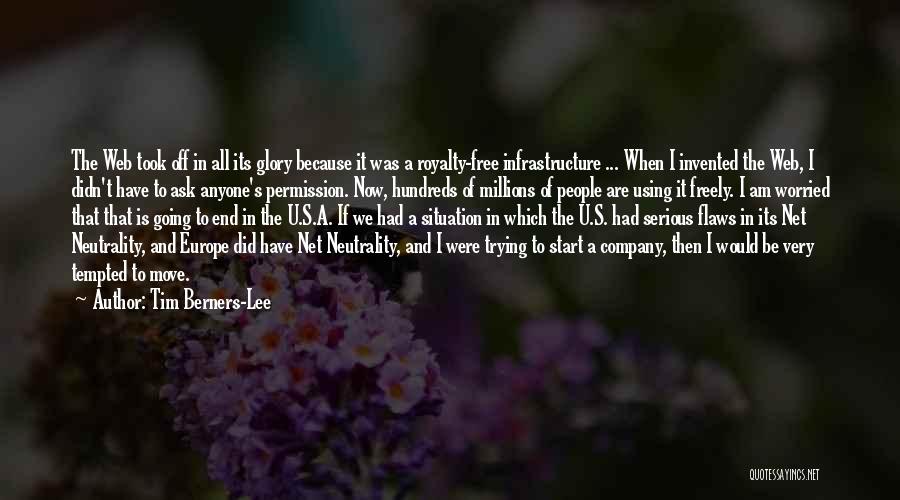 Tim Berners-Lee Quotes: The Web Took Off In All Its Glory Because It Was A Royalty-free Infrastructure ... When I Invented The Web,