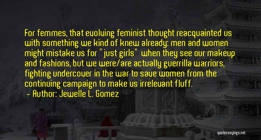 Jewelle L. Gomez Quotes: For Femmes, That Evolving Feminist Thought Reacquainted Us With Something We Kind Of Knew Already: Men And Women Might Mistake