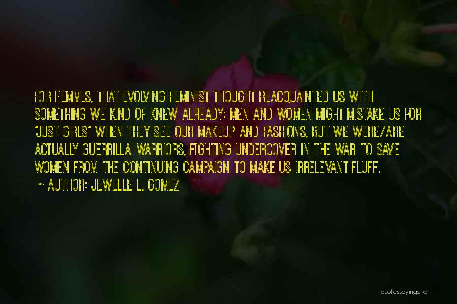 Jewelle L. Gomez Quotes: For Femmes, That Evolving Feminist Thought Reacquainted Us With Something We Kind Of Knew Already: Men And Women Might Mistake