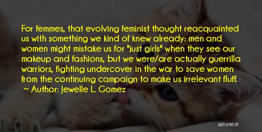 Jewelle L. Gomez Quotes: For Femmes, That Evolving Feminist Thought Reacquainted Us With Something We Kind Of Knew Already: Men And Women Might Mistake