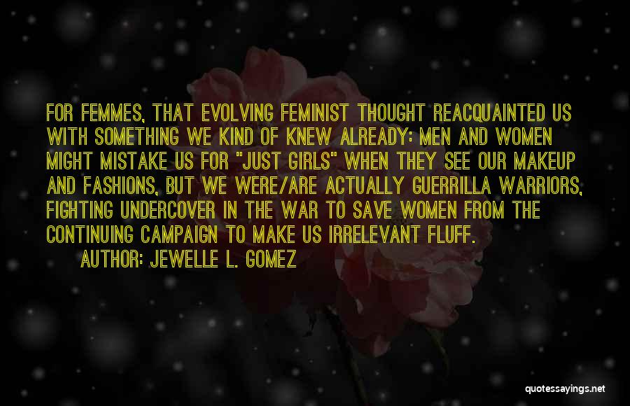 Jewelle L. Gomez Quotes: For Femmes, That Evolving Feminist Thought Reacquainted Us With Something We Kind Of Knew Already: Men And Women Might Mistake