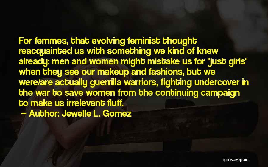 Jewelle L. Gomez Quotes: For Femmes, That Evolving Feminist Thought Reacquainted Us With Something We Kind Of Knew Already: Men And Women Might Mistake