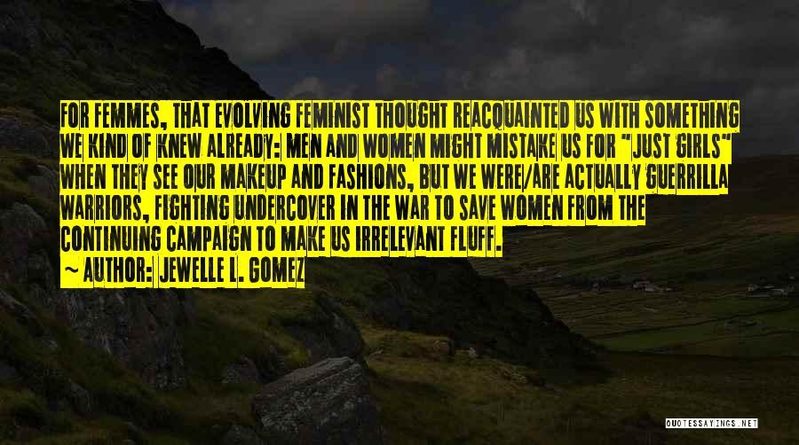 Jewelle L. Gomez Quotes: For Femmes, That Evolving Feminist Thought Reacquainted Us With Something We Kind Of Knew Already: Men And Women Might Mistake