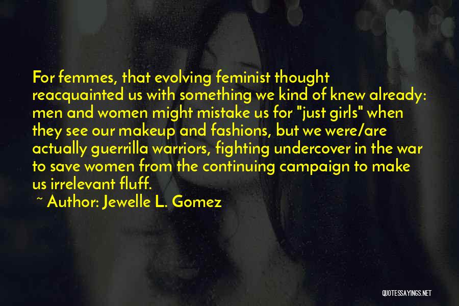 Jewelle L. Gomez Quotes: For Femmes, That Evolving Feminist Thought Reacquainted Us With Something We Kind Of Knew Already: Men And Women Might Mistake