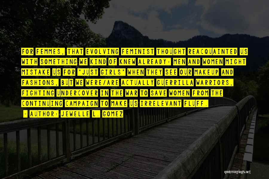 Jewelle L. Gomez Quotes: For Femmes, That Evolving Feminist Thought Reacquainted Us With Something We Kind Of Knew Already: Men And Women Might Mistake