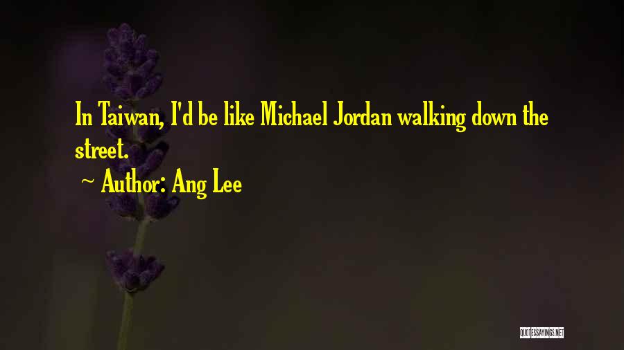 Ang Lee Quotes: In Taiwan, I'd Be Like Michael Jordan Walking Down The Street.