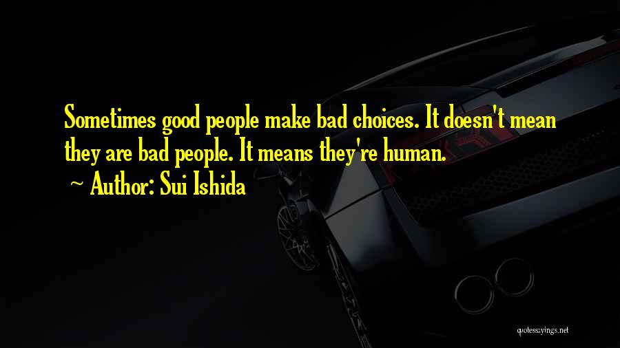 Sui Ishida Quotes: Sometimes Good People Make Bad Choices. It Doesn't Mean They Are Bad People. It Means They're Human.