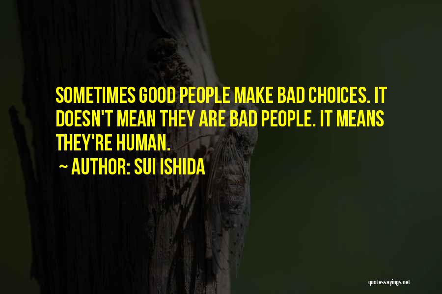 Sui Ishida Quotes: Sometimes Good People Make Bad Choices. It Doesn't Mean They Are Bad People. It Means They're Human.