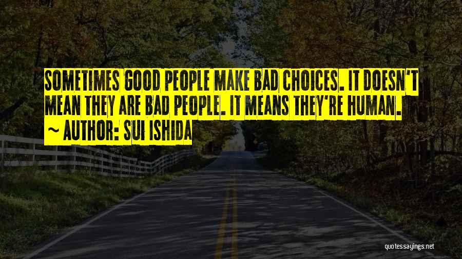 Sui Ishida Quotes: Sometimes Good People Make Bad Choices. It Doesn't Mean They Are Bad People. It Means They're Human.